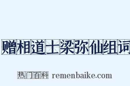 赠相道士梁弥仙组词是什么意思的图片
